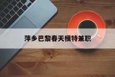 达州萍乡巴黎春天模特兼职(萍乡巴黎春天模特兼职雇用)