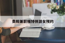 达州贵阳兼职模特伴游女预约的简单介绍